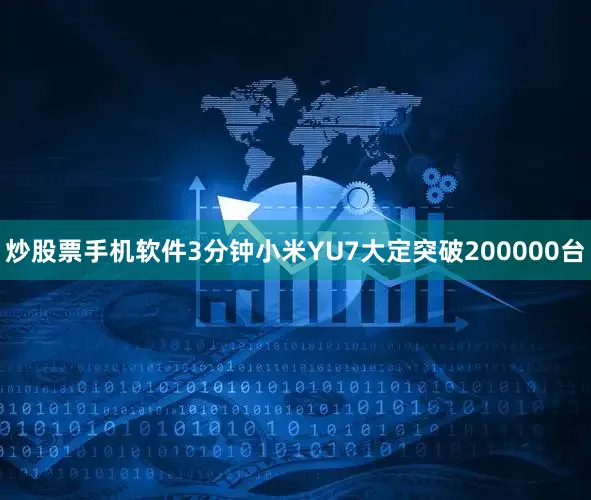 炒股票手机软件3分钟小米YU7大定突破200000台