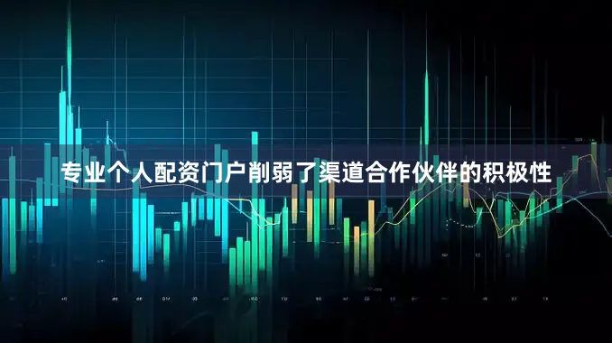专业个人配资门户削弱了渠道合作伙伴的积极性