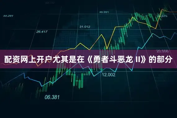 配资网上开户尤其是在《勇者斗恶龙 II》的部分